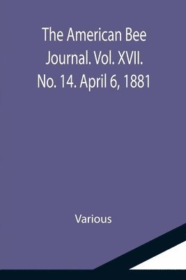 bokomslag American Bee Journal. Vol. XVII. No. 14. April 6, 1881