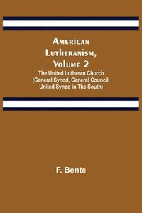 bokomslag American Lutheranism, Volume 2; The United Lutheran Church (General Synod, General Council, United Synod in the South)