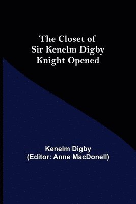 The Closet of Sir Kenelm Digby Knight Opened 1