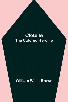 bokomslag Clotelle; The Colored Heroine