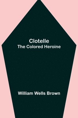 Clotelle; The Colored Heroine 1