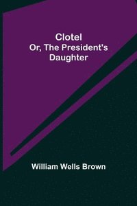 bokomslag Clotel; or, The President's Daughter