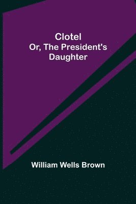 William Wells Brown - Clotel; or, The President's Daughter, Häftad