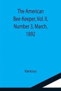 bokomslag American Bee-Keeper, Vol. II, Number 3, March, 1892