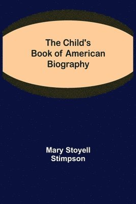 bokomslag The Child's Book of American Biography