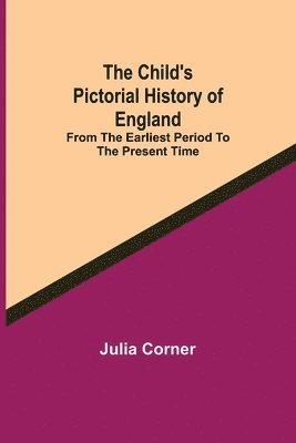 Julia Corner - Child's Pictorial History of England; From the Earliest Period to the Present Time, Häftad
