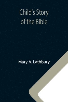 Mary A Lathbury, Mary A. Lathbury - Child's Story of the Bible, Häftad
