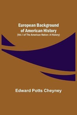 European Background Of American History (Vol. I of The American Nation 1