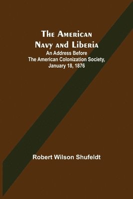 American Navy and Liberia; An Address before the American Colonization Society, January 18, 1876