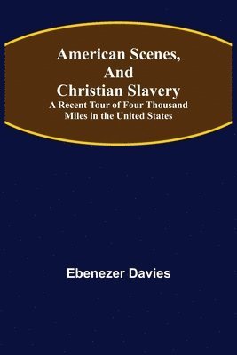 Ebenezer Davies - American Scenes, and Christian Slavery; A Recent Tour of Four Thousand Miles in the United States, Häftad