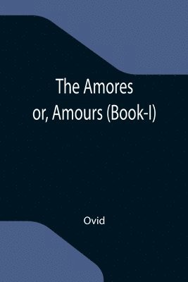 bokomslag Amores; or, Amours (Book-I)