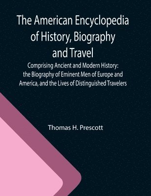 bokomslag The American Encyclopedia of History, Biography and Travel; Comprising Ancient and Modern History