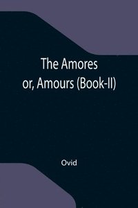 bokomslag Amores; or, Amours (Book-II)
