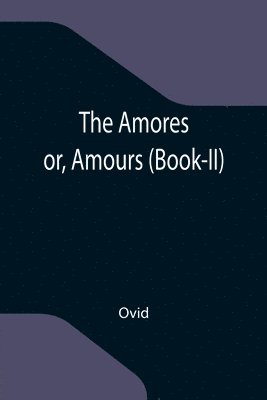 bokomslag Amores; or, Amours (Book-II)