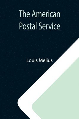 bokomslag The American Postal Service; History of the Postal Service from the Earliest Times