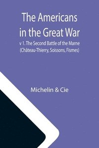 bokomslag The Americans in the Great War; v 1. The Second Battle of the Marne (Chteau-Thierry, Soissons, Fismes)