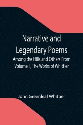 John Greenleaf Whittier - Narrative and Legendary Poems, Häftad