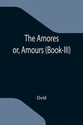 bokomslag Amores; or, Amours (Book-III)