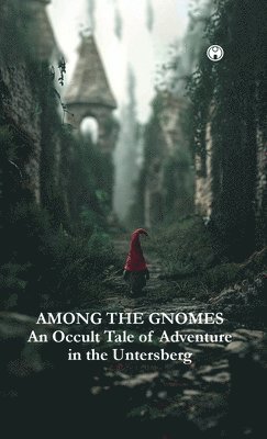 AMONG THE GNOMES An Occult Tale of Adventure in the Untersberg 1