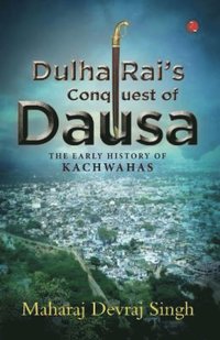 bokomslag Dulha Rai's Conquest Of Dausa