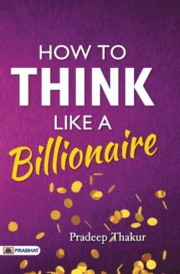 Pradeep Thakur - How to Think Like a Billionaire, Häftad