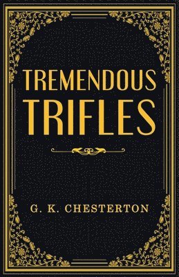 G K Chesterton - Tremendous Trifles, Häftad