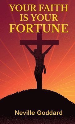 Neville Goddard - Your Faith Is Your Fortune, Inbunden