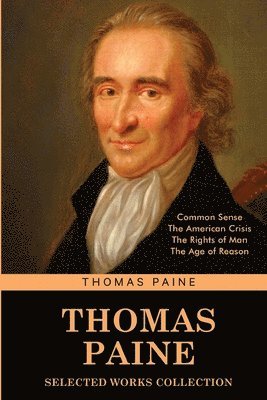 bokomslag Thomas Paine Selected Works collection: Common Sense, The American Crisis, The Rights of Man, The Age of Reason