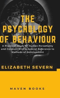 bokomslag The Psychology of  Behaviour a Practical Study of Human Personality and Conduct with a Special Reference to Methods of Development