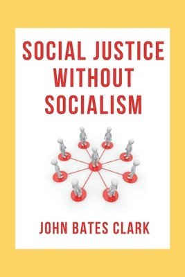John Bates Clark - Social Justice Without Socialism, Häftad