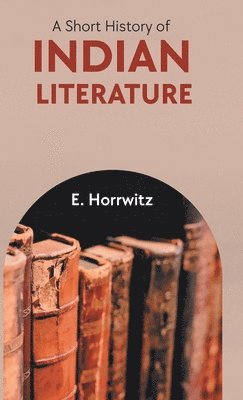 E Horrwitz, E. Horrwitz - Short History of Indian Literature, Inbunden