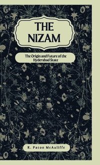 bokomslag The Nizam The Origin and Future of the Hyderabad State