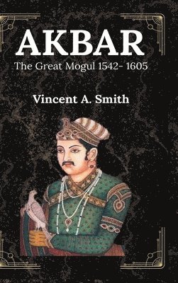 Vincent a Smith, Vincent a. Smith, Vincent A Smith - Akbar the Great Mogul, Inbunden