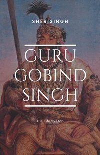 bokomslag Guru Gobind Singh His Life Sketch