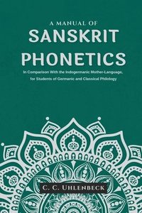 bokomslag A Manual of Sanskrit Phonetics In Comparison With the Indogermanic Mother-Language, for Students of Germanic and Classical Philology