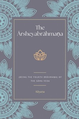 The &#256;rsheyabr&#257;hma&#7751;a (Being the Fourth Br&#257;hma&#7751;a) Of the S&#257;ma Veda 1