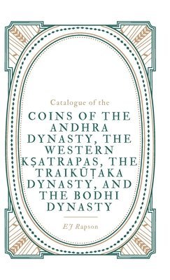 bokomslag Catalogue of the COINS OF THE ANDHRA DYNASTY, THE WESTERN K&#7778;ATRAPAS, THE TRAIK&#362;&#7788;AKA DYNASTY, AND THE BODHI DYNASTY