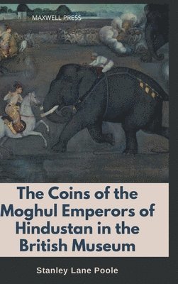 bokomslag The Coins of the Moghul Emperors of Hindustan in the British Museum