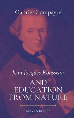 Jean Jacques Rousseau AND EDUCATION FROM NATURE 1