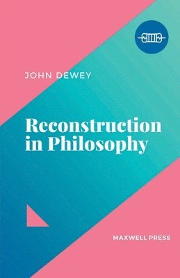 John Dewey - Reconstruction in Philosophy, Häftad
