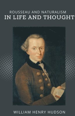William Henry Hudson - Rousseau and Naturalism IN LIFE AND THOUGHT, Häftad