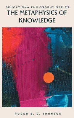 Roger B C Johnson, Roger B. C. Johnson, ROGER B. C. JOHNSON - Metaphysics of Knowledge, Häftad