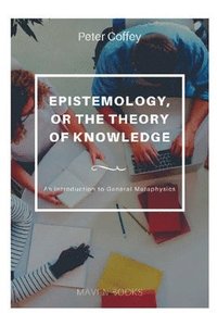 bokomslag EPISTEMOLOGY, OR THE THEORY OF KNOWLEDGE An Introduction to General Metaphysics