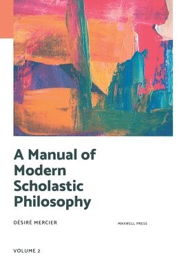A Manual of Modern Scholastic Philosophy 1