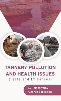 S Ramaswamy, George Sebastian, S. Ramaswamy, S. RAMASWAMY, GEORGE SEBASTIAN - TANNERY POLLUTION AND HEALTH ISSUES (Facts and Evidences), Inbunden