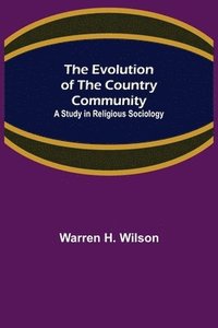 bokomslag The Evolution of the Country Community; A Study in Religious Sociology