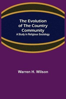 bokomslag The Evolution of the Country Community; A Study in Religious Sociology