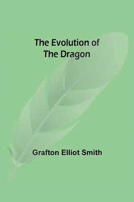 Grafton Elliot Smith - Evolution of the Dragon, Häftad