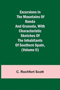 bokomslag Excursions in the mountains of Ronda and Granada, with characteristic sketches of the inhabitants of southern Spain, (Volume II)