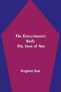 bokomslag Executioner's Knife; Or, Joan of Arc